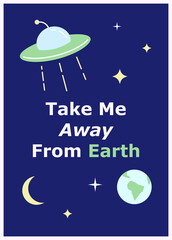 Space cute cartoon postcard templates. Take me away from Earth quote. Childish poster. UFO and planet illustration. Sci-fi style t-shirt print design