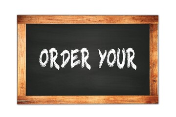 Fototapeta premium ORDER YOUR text written on wooden frame school blackboard.