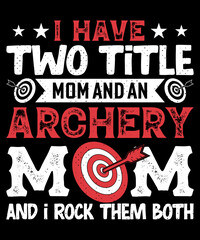 Obraz premium I have two title mom and an archery mom and i rock them both T-shirt and Merchandise Design