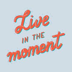Live in the moment - unique hand written vector lettering. Inspirational motivational quote card. - 494429008