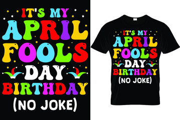  It's My April Fool's Day Birthday And that's no joke...April Fool's T Shirt Design