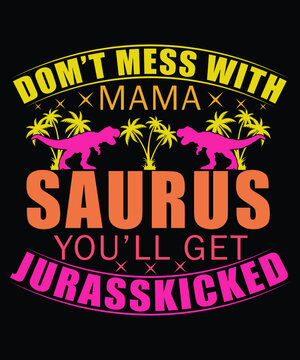 Don't Mess With Mama Saurus You Will Get Jurasskicked Mom T Shirt Design
