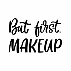 Hand drawn lettering quote. The inscription: But first makeup. Perfect design for greeting cards, posters, T-shirts, banners, print invitations.