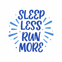 Hand drawn lettering quote. The inscription: Sleep less run more. Perfect design for greeting cards, posters, T-shirts, banners, print invitations.