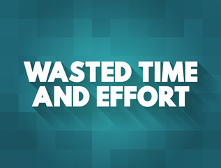 Wasted Time and Effort - that you use because there is little or no result, text concept background