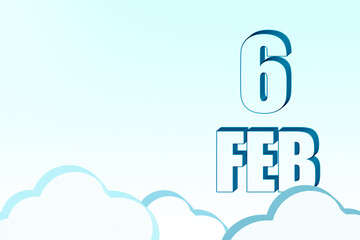 3d calendar with the date of 6 February on blue sky with clouds, copy space. 3D text. Illustration. Minimalism.