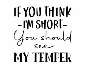 If you think I'm short you should see my Temper - Funny wedding quote lettering inscription with white Background