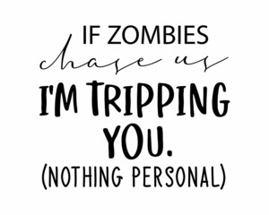 If zombies chase us I'm tripping you - Funny wedding quote lettering inscription with white Background