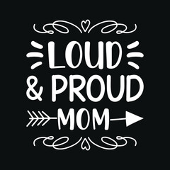 Loud and proud mom - mother quotes typographic t shirt design