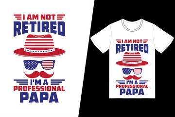 I am not retired i'm a professional papa t-shirt design. Fathers Day t-shirt design vector. For t-shirt print and other uses.