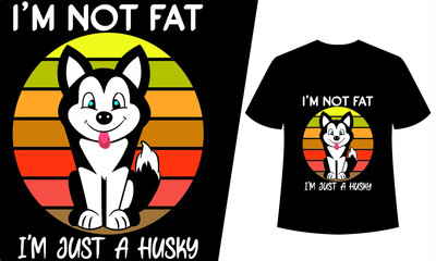 i am not fat i,m just a husky t-shirt