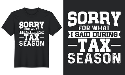 Sorry For What I Said During Tax Season, T-Shirt Design, Perfect for t-shirt, posters, greeting cards, textiles, and gifts.