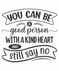you can be Good person With a kind heart And Still Say no SVG T-Shirt 