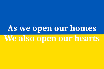Ukraine flag with the words as we open our homes we also open our hearts. Homes for Ukrainian refugees concept - 495135041