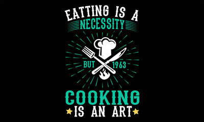 Eatting Is a necessity But 1963 Cooking Is an art T-shirt Design.