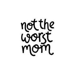Not the worst mom. Cute print with lettering.