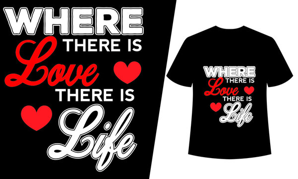 where there is love there is life t shirt
