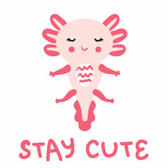 Hand drawn shy axolotl and text STAY CUTE. Perfect for T-shirt, poster and print. Doodle vector illustration for decor and design.