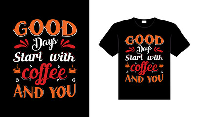 Good days start with coffee and you Coffee Typography T-shirt Design