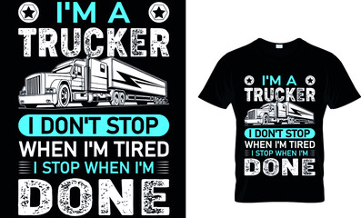  I'M A TRUCKER I DON'T STOP WHEN I'M TIRED I STOP WHEN I'M DONE CUSTOM T SHIRT.