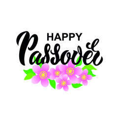 Happy Passover handwritten text. Hand lettering design, pink flowers and green leaves. Modern brush calligraphy. Pesah celebration concept, Jewish Passover holiday. Vector illustration