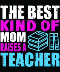 Fototapeta na wymiar The Best Kind Of Mom Raises A Teacher Shirt, Mother's Day Book Shirt, Happy Mother Day Shirt, Kind Of Mom Shirt, Mother's Day Shirt Template