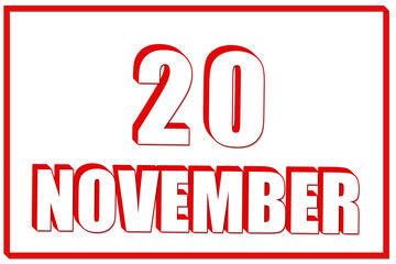 3d calendar with the date of 20 November on white background with red frame. 3D text. Illustration.