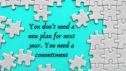 Motivational and Inspirational quote on mission jigsaw puzzle - You do not need a new plan for next year. You need a commitment.