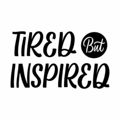Hand drawn lettering quote. The inscription: Tired but inspired. Perfect design for greeting cards, posters, T-shirts, banners, print invitations.