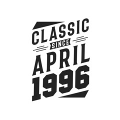 Born in April 1996 Retro Vintage Birthday, Classic Since April 1996