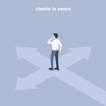 Isometric Vector Illustration On A Gray Background, A Man In Business Clothes Stands At A Crossroads In The Form Of Arrows And The Inscription The Choice Is Yours