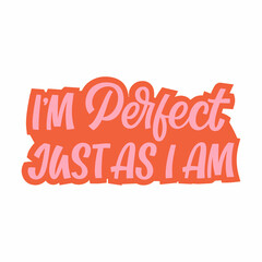 Hand drawn lettering quote. The inscription: I am perfect just as I am. Perfect design for greeting cards, posters, T-shirts, banners, print invitations.