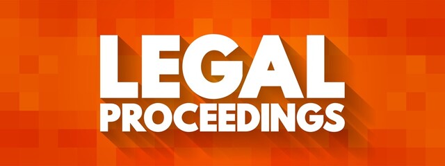 Legal Proceedings - activity that seeks to invoke the power of a tribunal in order to enforce a law, text concept background