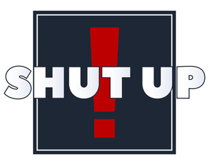 The word Shut up written in large letters against the background of a dark square and a red exclamation mark. Vector sample design for t-shirts