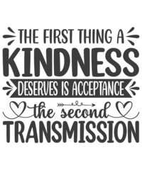 Fototapeta premium The First Thing A Kindness Deserves Is Acceptance The Second Transmission SVG T-Shirt Design.