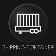 Shipping container minimal vector line icon on 3D button isolated on black background. Premium Vector