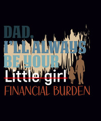 Dad, I will always be your little girl's financial burden