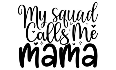 My squad calls me mama- Mother's day t-shirt design, Hand drawn lettering phrase, Calligraphy t-shirt design, Isolated on white background, Handwritten vector sign, SVG, EPS 10