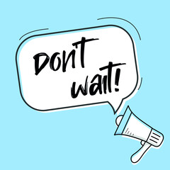 Male hand holding megaphone with don't wait speech bubble. Loudspeaker. Banner for business, marketing and advertising. Vector illustration.