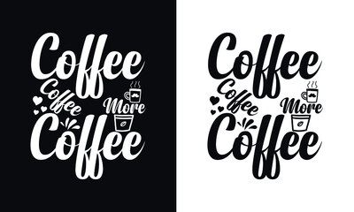 coffee coffee more coffee. Typography coffee t shirt design template. Typography coffee poster design vector template.