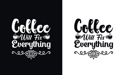 Coffee will fix everything. Typography coffee t shirt design template. Typography coffee poster design vector template.