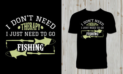 I Don't Need Therapy I Just Need To Go Fishing T Shirt Design 