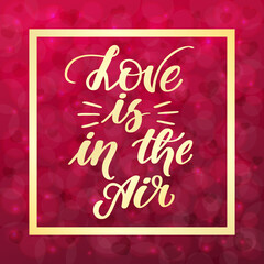 Love is in the air. Handwritten lettering on blurred bokeh background with hearts. illustration for posters, cards and much more