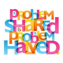 A PROBLEM SHARED IS A PROBLEM HALVED. colorful vector typography banner