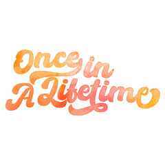 Text ‘Once in A Lifetime’ written in hand-lettered watercolor script font.