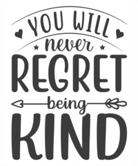 You will never regret being kind. Motivational quote And SVG T-Shirt Design.