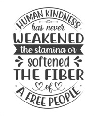 Human Kindness Has Never Weakened The Stamina or Softened The Fiber A Free People SVG T-Shirt Design.