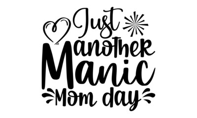 Just another manic mom day- Mother's day t-shirt design, Hand drawn lettering phrase, Calligraphy t-shirt design, Isolated on white background, Handwritten vector sign, SVG, EPS 10