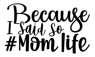 Because I said so mom life- Mother's day t-shirt design, Hand drawn lettering phrase, Calligraphy t-shirt design, Isolated on white background, Handwritten vector sign, SVG, EPS 10