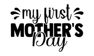 My first mother's day- Mother's day t-shirt design, Hand drawn lettering phrase, Calligraphy t-shirt design, Isolated on white background, Handwritten vector sign, SVG, EPS 10